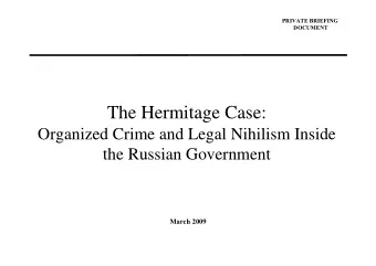 The Hermitage Case:  Organized Crime and Legal Nihilism Inside  the Russian Government  March 2009