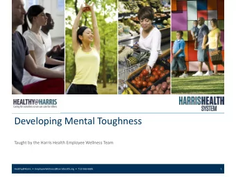 Developing Mental Toughness  Taught by the Harris Health Employee Wellness Team Healthy@Harris