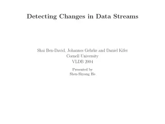 Detecting Changes in Data Streams  Shai Ben-David, Johannes Gehrke and Daniel Kifer  Cornell