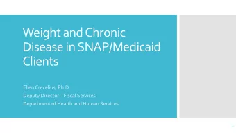 Weight and Chronic  Disease in SNAP/Medicaid  Clients  Ellen Crecelius, Ph.D. Deputy Director