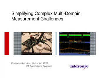 Simplifying Complex Multi-Domain  Measurement Challenges  Presented by:  Alan Wolke, W2AEW  RF