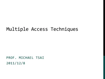 Multiple Access Techniques  PROF. MICHAEL TSAI  2011/12/8  Multiple Access Scheme  Allow many