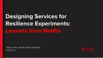 Designing Services for  Resilience Experiments:  Lessons from Netflix  Nora Jones, Senior Chaos