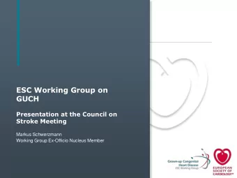 ESC Working Group on  GUCH  Presentation at the Council on  Stroke Meeting  Markus Schwerzmann