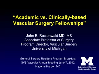 Academic vs. Clinically -based Vascular Surgery Fellowships  John E. Rectenwald MD, MS