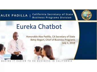Eureka Chatbot  Honorable Alex Padilla, CA Secretary of State  Betsy Bogart, Chief of Business