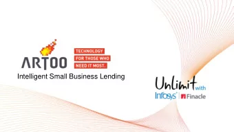 Intelligent Small Business Lending  THE BIGGEST NEED FOR FINANCE  IS AMONGST THE SMALLEST