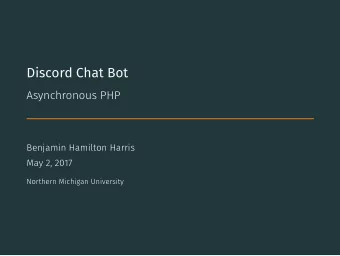 Discord Chat Bot  Asynchronous PHP  Benjamin Hamilton Harris  May 2, 2017  Northern Michigan