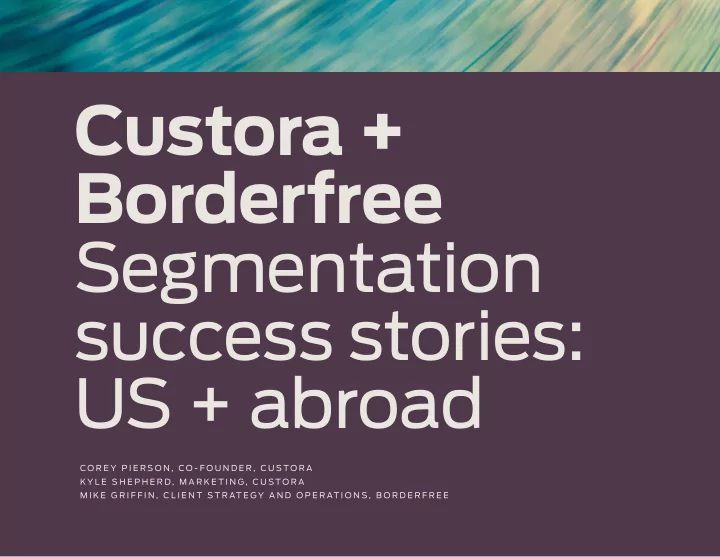 custora borderfree segmentation success stories us abroad