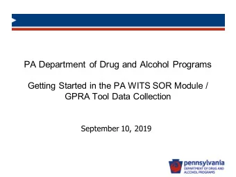 PA Department of Drug and Alcohol Programs  Getting Started in the PA WITS SOR Module /  GPRA Tool