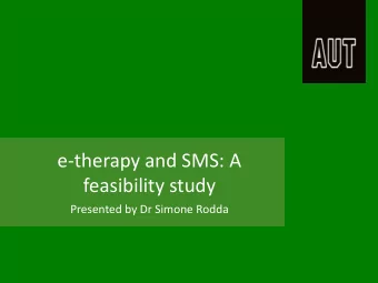 e-therapy and SMS: A  feasibility study  Presented by Dr Simone Rodda  Rese  esear  arch  ch Tea