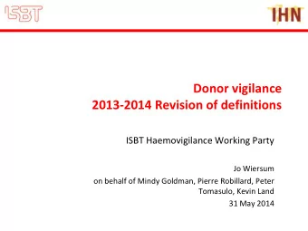 Donor vigilance  2013-2014 Revision of definitions  ISBT Haemovigilance Working Party  Jo Wiersum