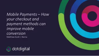 Mobile Payments  How  your checkout and  payment methods can  improve mobile  conversion
