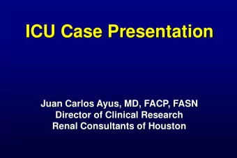 ICU Case Presentation  Juan Carlos Ayus, MD, FACP, FASN  Director of Clinical Research  Renal