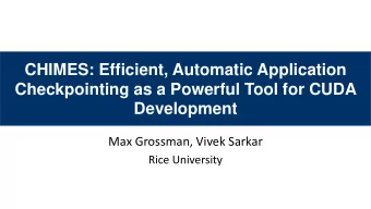 Checkpointing as a Powerful Tool for CUDA Development  Max Grossman, Vivek Sarkar  Rice University