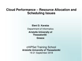 Cloud Performance  Resource Allocation and  Scheduling Issues  Eleni D. Karatza  Department of