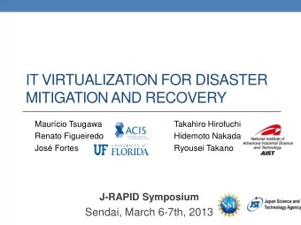IT VIRTUALIZATION FOR DISASTER  MITIGATION AND RECOVERY  Maurcio Tsugawa  Takahiro Hirofuchi