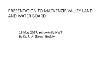 PRESENTATION TO MACKENZIE VALLEY LAND  AND WATER BOARD  16 May 2017, Yellowknife NWT  By Dr. R. A.