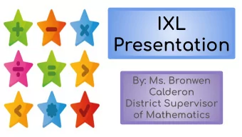 IXL  Presentation  By: Ms. Bronwen  Calderon  District Supervisor  of Mathematics  What is IXL?