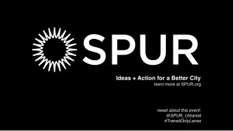 Ideas + Action for a Better City  learn more at SPUR.org  tweet about this event:  @SPUR_Urbanist