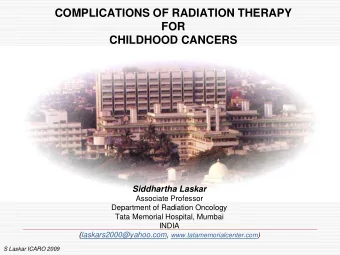 COMPLICATIONS OF RADIATION THERAPY  FOR  CHILDHOOD CANCERS  Siddhartha Laskar  Associate Professor