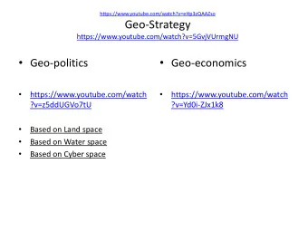 Geo-Strategy  https://www.youtube.com/watch?v=5GvjVUrmgNU  Geo-politics  Geo-economics