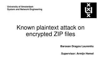 Known plaintext attack on  encrypted ZIP files  Barosan Dragos Laurentiu  Supervisor: Armijn Hemel