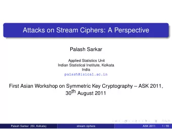Attacks on Stream Ciphers: A Perspective  Palash Sarkar  Applied Statistics Unit  Indian
