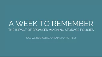 A WEEK TO REMEMBER  THE IMPACT OF BROWSER WARNING STORAGE POLICIES  JOEL WEINBERGER &amp; ADRIENNE