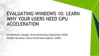 EVALUATING WINDOWS 10: LEARN  WHY YOUR USERS NEED GPU  ACCELERATION  Erik Bohnhorst, Manager,