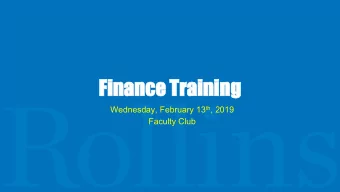 Financ  ance T  Traini  ning  ng Wednesday, February 13 th , 2019  Faculty Club  Agenda  Welcome