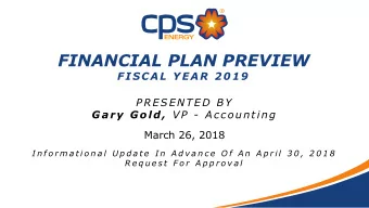 FINANCIAL PLAN PREVIEW  FIS CA L YEA R 2019  P RE SE NTED BY Ga ry Gold , VP  - Accou n ting  March