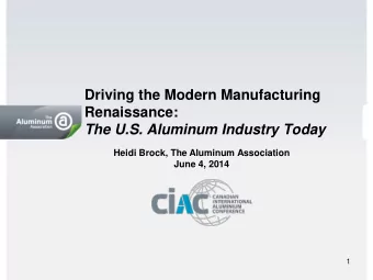 Driving the Modern Manufacturing  Renaissance:  The U.S. Aluminum Industry Today  Heidi Brock, The