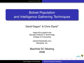 Botnet Population  and Intelligence Gathering Techniques David Dagon 1 &amp; Chris Davis 2