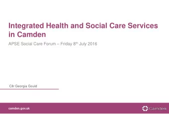 Integrated Health and Social Care Services  in Camden APSE Social Care Forum  Friday 8 th July