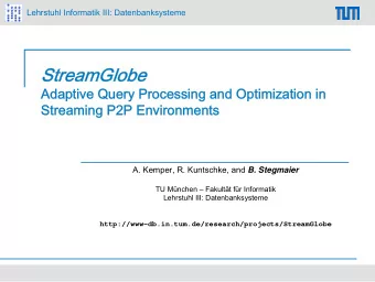 StreamGlobe  Adaptive Query Processing and Optimization in  Streaming P2P Environments A. Kemper,