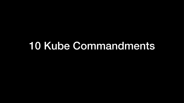 10 kube commandments we ve been in the game for years