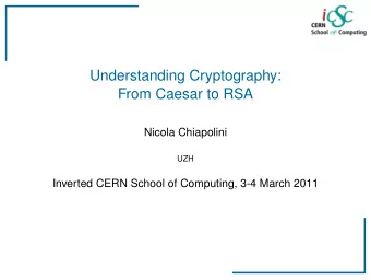 Understanding Cryptography:  From Caesar to RSA  Nicola Chiapolini  UZH  Inverted CERN School of