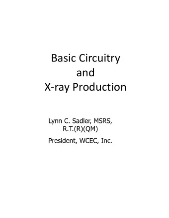 Basic Circuitry  and  Xray Production  Lynn C. Sadler, MSRS,  R.T.(R)(QM)  President, WCEC, Inc.