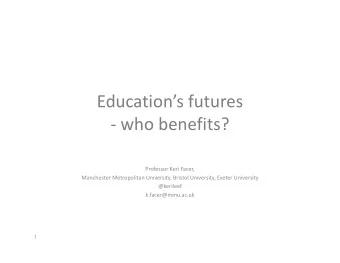 Educations futures  - who benefits?  Professor Keri Facer,  Manchester Metropolitan University,