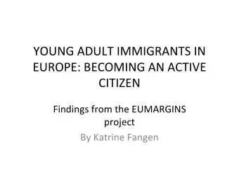 YOUNG ADULT IMMIGRANTS IN EUROPE: BECOMING AN ACTIVE  CITIZEN Findings from the EUMARGINS  project