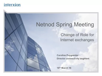 Netnod Spring Meeting  Change of Role for  Internet exchanges  Caroline Puygrenier  Director