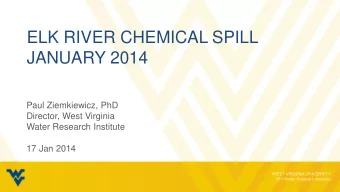 ELK RIVER CHEMICAL SPILL  JANUARY 2014  Paul Ziemkiewicz, PhD  Director, West Virginia  Water