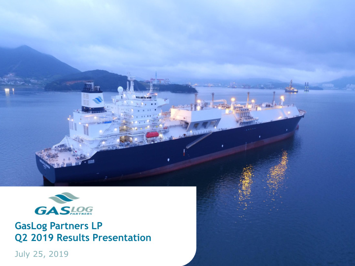 gaslog partners lp q2 2019 results presentation