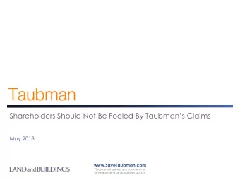 Shareholders Should Not Be Fooled By Taubmans Claims  May 2018  www.SaveTaubman.com  Please