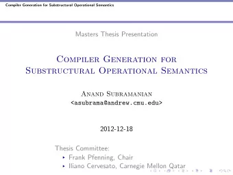 Compiler Generation for  Substructural Operational Semantics  Anand Subramanian