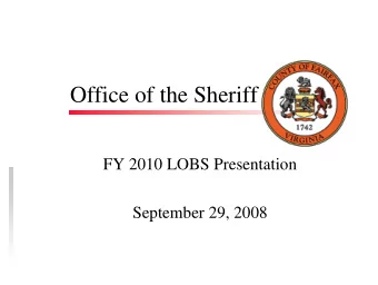 Office of the Sheriff  FY 2010 LOBS Presentation  September 29, 2008  Agency Mission  To promote