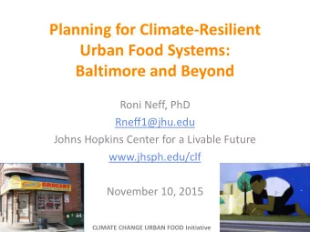 Urban Food Systems:  Baltimore and Beyond  Roni Neff, PhD  Rneff1@jhu.edu  Johns Hopkins Center for