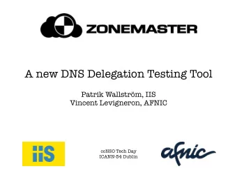 A new DNS Delegation Testing Tool  Patrik Wallstrm, IIS  Vincent Levigneron, AFNIC  ccNSO Tech