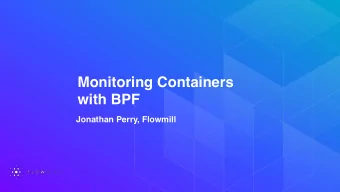 Monitoring Containers  with BPF  Jonathan Perry, Flowmill  Agenda / Claims  Agenda / Claims 1.